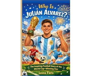 Who Is Julián Álvarez?: The Inspiring Football Story of the World Cup-Winning Star