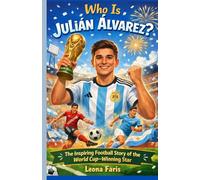 Who Is Julián Álvarez?: The Inspiring Football Story of the World Cup-Winning Star (Inspiring Sports Biographies for Kids)