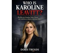 Who is Karoline Leavitt?: The Rise of a Fearless Voice, Power, and Ambition in Modern American Politics