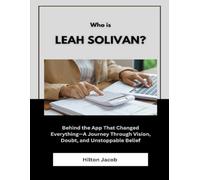 Who Is Leah Solivan?: Behind the App That Changed Everything-A Journey Through Vision, Doubt, and Unstoppable Belief