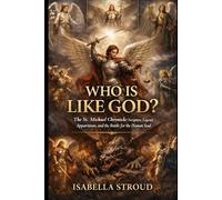 WHO IS LIKE GOD?: The St. Michael Chronicle: Scripture, Legend, Apparitions, and the Battle for the Human Soul (The Holy Trinity: God is with us)