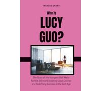 Who is Lucy Guo?: The Story of the Youngest Self-Made Female Billionaire breaking Glass Ceilings and Redefining Success in the Tech Age