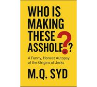 WHO IS MAKING THESE ASSHOLES?: A Funny, Honest Autopsy of the origins of Jerks (A*shole series)
