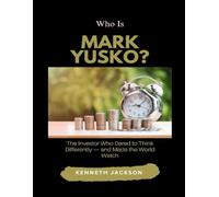 Who Is Mark Yusko?: The Investor Who Dared to Think Differently - and Made the World Watch (Titans of Industry: Influential American Investors & Business Owners)