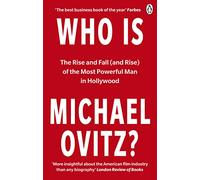 Who Is Michael Ovitz?: The Rise and Fall (and Rise) of the Most Powerful Man in Hollywood