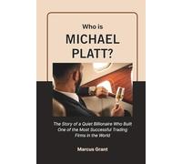 Who is Michael Platt?: The Story of a Quiet Billionaire Who Built One of the Most Successful Trading Firms in the World: 41 (Billionaire Minds: Stories of Grit and Greatness)