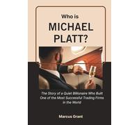 Who is Michael Platt?: The Story of a Quiet Billionaire Who Built One of the Most Successful Trading Firms in the World (Billionaire Minds: Stories of Grit and Greatness)