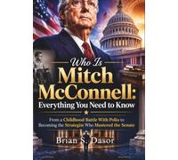 Who Is Mitch McConnell: Everything You Need to Know: From a Childhood Battle With Polio to Becoming the Strategist Who Mastered the Senate