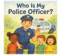 Who Is My Police Officer?: A Rhyming Children’s Book About Police Officers, Safety, and Everyday Heroes