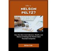 Who Is Nelson Peltz?: How One Man Used Influence, Wealth, and Silence to Reshape the World’s Most Powerful Companies (Market Kings: Inside the Strategy, Power, and Legacy of U.S. Investors)