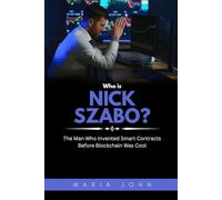 Who is Nick Szabo?: The Man Who Invented Smart Contracts Before Blockchain Was Cool (Blockchain Legends: Stories of Innovation, Wealth, and Revolution)