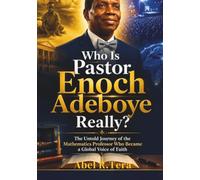 Who Is Pastor Enoch Adeboye Really?: The Untold Journey of the Mathematics Professor Who Became a Global Voice of Faith