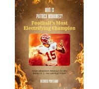 Who is Patrick Mohomes? - Football’s Most Electrifying Champion: From Gridiron Prodigy to NFL Royalty - The Untold Story
