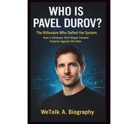 Who is Pavel Durov? The Billionaire Who Defied the System: How a Visionary Tech Mogul Created Empires Against All Odds (We Talk Biography.)