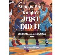 Who is Phil Knight ? "Just Did It": Phil Knight’s Bold Leap into Building Nike (Bold Minds, Big Moves: Inside the World’s Greatest Investors and Founders)