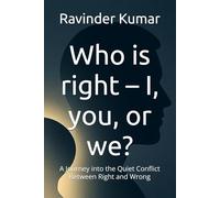 Who is right - I, you, or we?: A Journey into the Quiet Conflict Between Right and Wrong