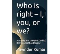 Who is right - I, you, or we?: A Journey into the Quiet Conflict Between Right and Wrong
