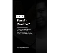 Who is Sarah Rector?: A Detailed Biography of the Black Millionaire who Became the Richest Girl in America Through Sarah's Oil