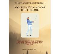 Who Is Scottie Scheffler ? - Golf’s New King on the Throne: The Journey, The Battles, and The Glory Behind the No. 1 Golfer