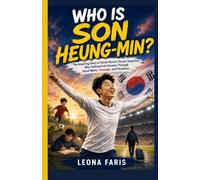 Who Is Son Heung-min?: The Inspiring Story of South Korea's Soccer Superstar Who Followed His Dreams Through Hard Work, Courage, and Kindness. (Inspiring Sports Biographies for Kids)
