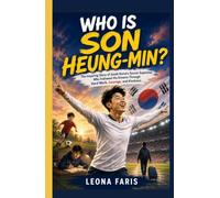 Who Is Son Heung-min?: The Inspiring Story of South Korea's Soccer Superstar Who Followed His Dreams Through Hard Work, Courage, and Kindness. (Inspiring Sports Biographies for Kids)