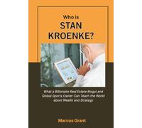 Who is Stan Kroenke?: What a Billionaire Real Estate Mogul and Global Sports Owner Can Teach the World about Wealth and Strategy (Billionaire Minds: Stories of Grit and Greatness)