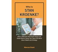 Who is Stan Kroenke?: What a Billionaire Real Estate Mogul and Global Sports Owner Can Teach the World about Wealth and Strategy (Billionaire Minds: Stories of Grit and Greatness)