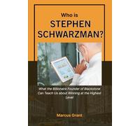 Who is Stephen Schwarzman?: What the Billionaire Founder of Blackstone Can Teach Us about Winning at the Highest Level: 16 (Billionaire Minds: Stories of Grit and Greatness)