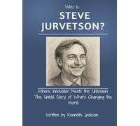 Who Is Steve Jurvetson?: Where Innovation Meets the Unknown: The Untold Story of What’s Changing the World (Titans of Industry: Influential American Investors & Business Owners)