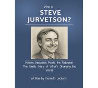 Who Is Steve Jurvetson?: Where Innovation Meets the Unknown: The Untold Story of What’s Changing the World (Titans of Industry: Influential American Investors & Business Owners)
