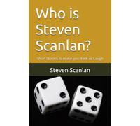 Who is Steven Scanlan?: Short Stories to make you think or Laugh