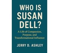 Who Is Susan Dell?: A Life of Compassion, Purpose, and Transformational Influence