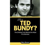 Who is Ted Bundy?: The Chilling Truth Behind the Mask of a Monster: 12 (Blood and Shadows: True Crime Stories and The Players Behind Them)