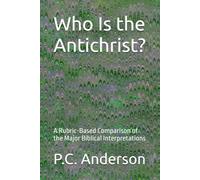 Who Is the Antichrist?: A Rubric-Based Comparison of the Major Biblical Interpretations