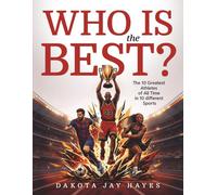 Who is the Best?: The 10 Greatest Athletes of All Time in 10 different Sports