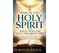 Who Is the Holy Spirit and What Does the Bible Say About Him?: Discover the Person, Purpose, and Power of the Holy Spirit