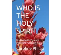 WHO IS THE HOLY SPIRIT: Discovering His Presence, Power, and Purpose in Your Life
