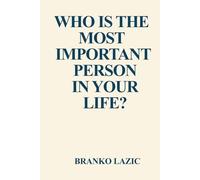 WHO IS THE MOST IMPORTANT PERSON IN YOUR LIFE?: HOW TO BUILD UNBREAKABLE HEALTH, CONFIDENCE, AND POWERFUL LIFE