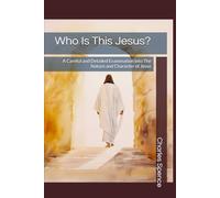 Who Is This Jesus?: A Careful and Detailed Examination into The Nature and Character of Jesus