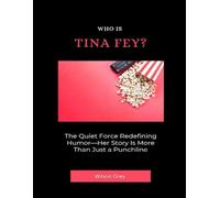 Who Is Tina Fey?: The Quiet Force Redefining Humor-Her Story Is More Than Just a Punchline (Comedy Across America)
