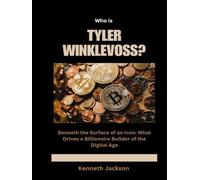 Who is Tyler Winklevoss?: Beneath the Surface of an Icon: What Drives a Billionaire Builder of the Digital Age (Titans of Industry: Influential American Investors & Business Owners)