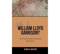 WHO IS WILLIAM LLOYD GARRISON?: The Pacifist Who Embraced Revolution (The Exclusive Stories of America’s Game-Changers: Icons Who Left Their Mark)