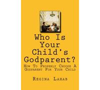 Who Is Your Child's Godparent?: How To Properly Choose A Godparent For Your Child