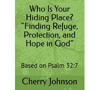 Who Is Your Hiding Place? “Finding Refuge, Protection, and Hope in God”: Based on Psalm 32:7