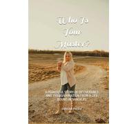 Who Is Your Master?: A Powerful Story of Deliverance and Transformation from a Life Bound in Shackles