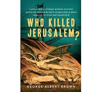 Who Killed Jerusalem?: A Rollicking Literary Murder Mystery Based on William Blake's Characters & Ideas Updated to 1970s San Francisco