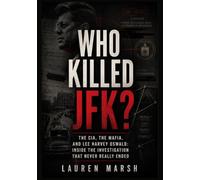 Who Killed JFK?: The CIA, the Mafia, and Lee Harvey Oswald: Inside the Investigation That Never Really Ended