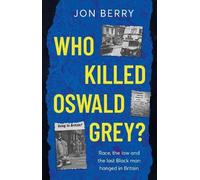 Who Killed Oswald Grey?: Race, the law and the last Black man hanged in Britain.