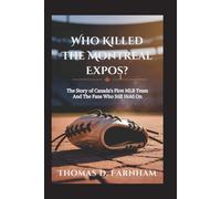 Who Killed the Montreal Expos?: The Story of Canada's First MLB Team And The Fans Who Still Hold On