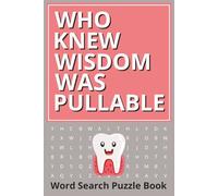 Who Knew Wisdom Was Pullable - Word Search Puzzle Book: Wisdom Tooth Removal Recovery Funny Gift For Teens And Adults Featuring Positive Word Puzzles, ... Soon Wishes With A Dedicated Page For Gifting